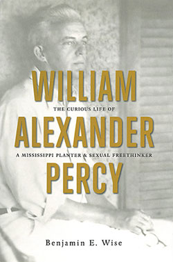 Cover of Benjamin E. Wise, William Alexander Percy: The Curious Life of a Mississippi Planter and Sexual Freethinker, 2012