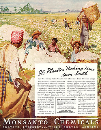 "It's Plastics Picking Time Down South," Fortune Magazine, September, 1939. Artwork by Felix Schmidt. An example of Monsanto's early public relations campaign, this advertisement links labor, synthetic chemicals, and nature through the racialized imagery of the cotton industry. Reproduced from Baptized in PCBs, 76. Courtesy of Ellen Spears.