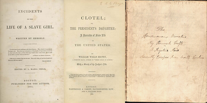 Title pages to Harriet Jacobs's Incidents in the Life of Slave Girl, William Wells Brown's Clotel or; The President's Daughter, and Hannah Crafts's The Bondwoman's Narrative. Images are in public domain.