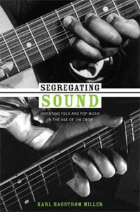 Karl Hagstrom Miller, Segregating Sound: Inventing Folk and Pop Music in the Age of Jim Crow (Durham: Duke University Press, 2010).