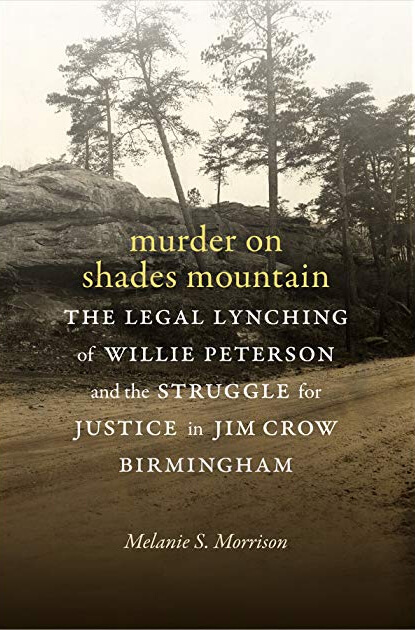 Cover of Melanie S. Morrison's Murder on Shade's Mountain: The Legal Lynching of Willie Peterson and the Struggle for Justice in Jim Crow Birmingham (Durham, NC: Duke University Press, 2018).