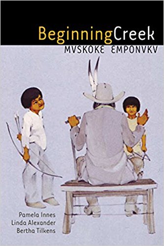 Cover of Pamela Innes, Linda Alexander, and Bertha Tilkens's Beginning Creek: Mvskoke Emponvkv (Norman: University of Oklahoma Press, 2004).