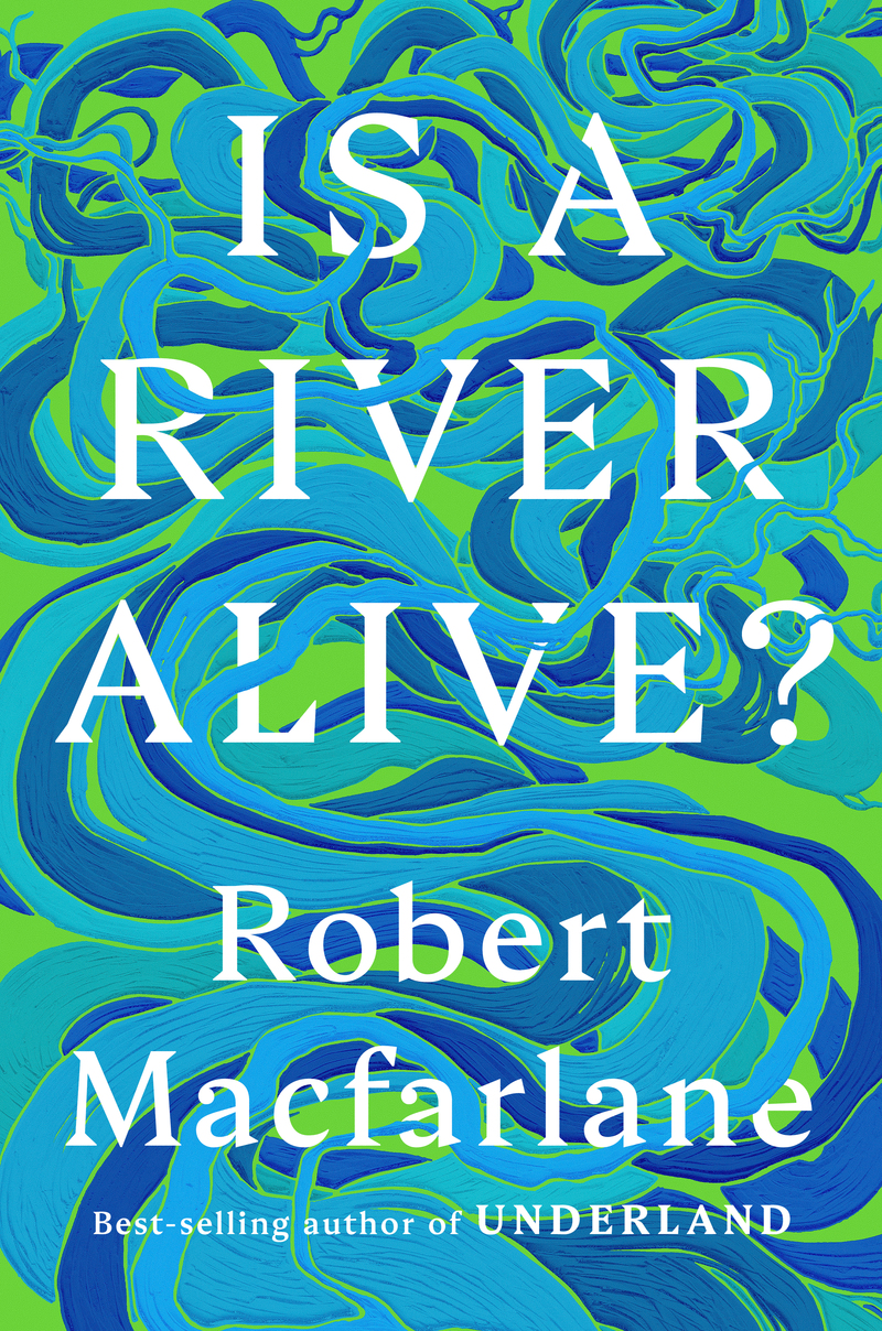 Book cover. Robert Macfalane. Is a River Alive?